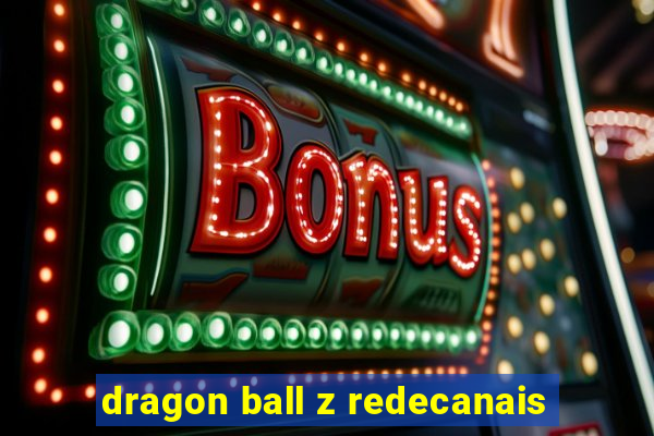 dragon ball z redecanais